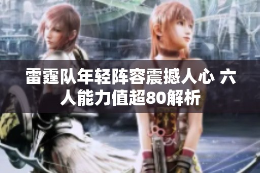 雷霆队年轻阵容震撼人心 六人能力值超80解析