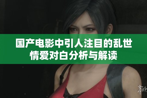国产电影中引人注目的乱世情爱对白分析与解读