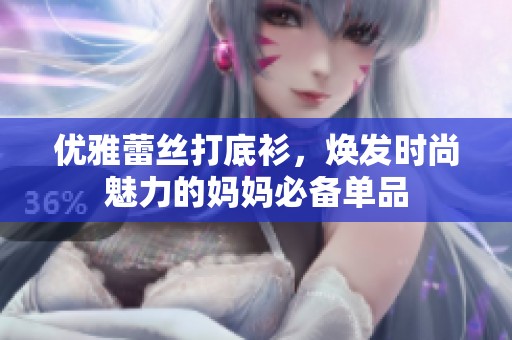 优雅蕾丝打底衫，焕发时尚魅力的妈妈必备单品