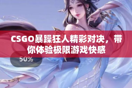 CSGO暴躁狂人精彩对决，带你体验极限游戏快感