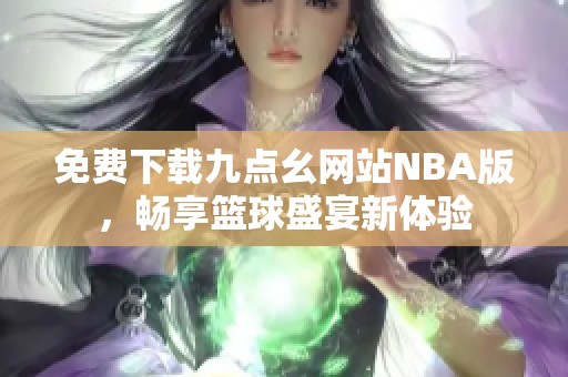 免费下载九点幺网站NBA版，畅享篮球盛宴新体验
