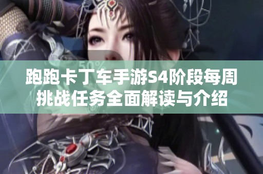 跑跑卡丁车手游S4阶段每周挑战任务全面解读与介绍
