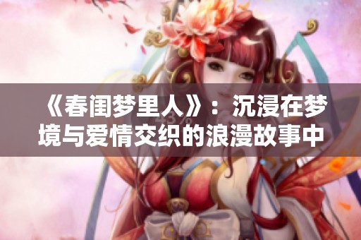 《春闺梦里人》：沉浸在梦境与爱情交织的浪漫故事中