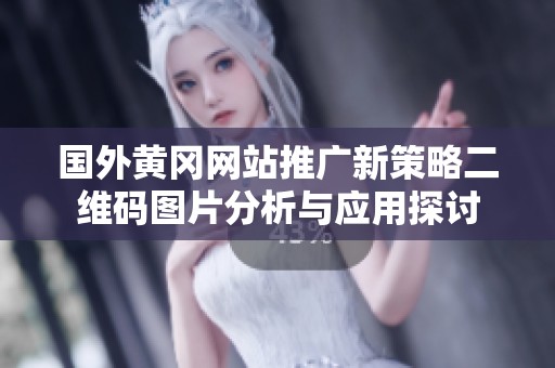 国外黄冈网站推广新策略二维码图片分析与应用探讨