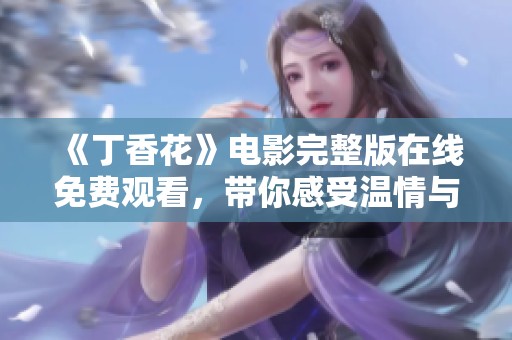 《丁香花》电影完整版在线免费观看，带你感受温情与感动