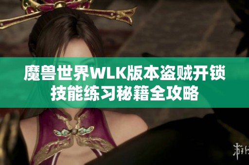 魔兽世界WLK版本盗贼开锁技能练习秘籍全攻略