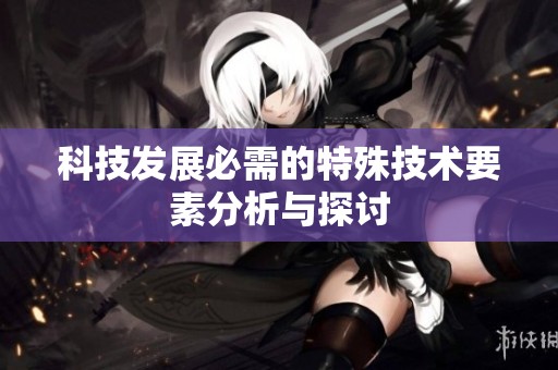 科技发展必需的特殊技术要素分析与探讨