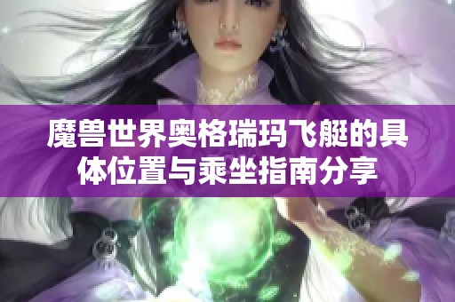 魔兽世界奥格瑞玛飞艇的具体位置与乘坐指南分享