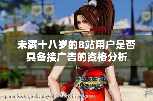 未满十八岁的B站用户是否具备接广告的资格分析