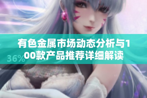 有色金属市场动态分析与100款产品推荐详细解读