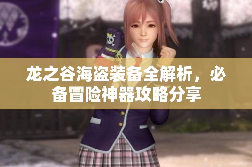 龙之谷海盗装备全解析，必备冒险神器攻略分享