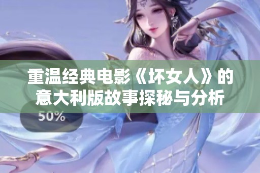 重温经典电影《坏女人》的意大利版故事探秘与分析