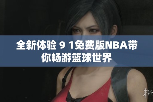 全新体验 9 1免费版NBA带你畅游篮球世界