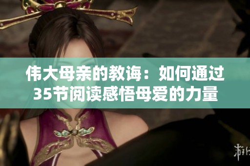 伟大母亲的教诲：如何通过35节阅读感悟母爱的力量