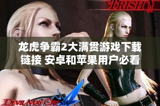 龙虎争霸2大满贯游戏下载链接 安卓和苹果用户必看的重要信息