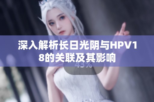 深入解析长日光阴与HPV18的关联及其影响