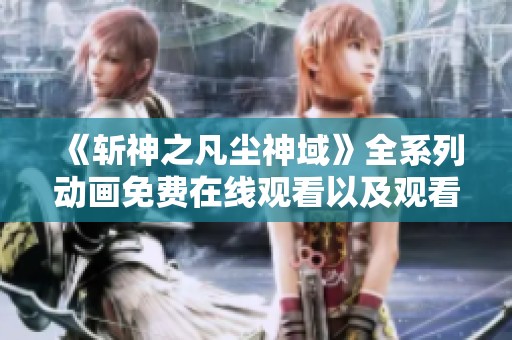 《斩神之凡尘神域》全系列动画免费在线观看以及观看指南