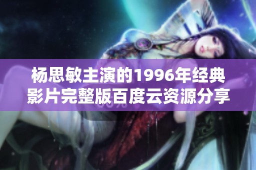 杨思敏主演的1996年经典影片完整版百度云资源分享