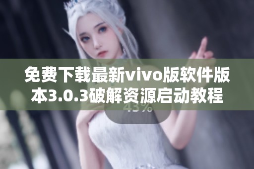 免费下载最新vivo版软件版本3.0.3破解资源启动教程