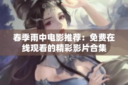 春季雨中电影推荐：免费在线观看的精彩影片合集