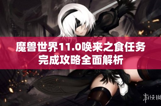 魔兽世界11.0唤来之食任务完成攻略全面解析