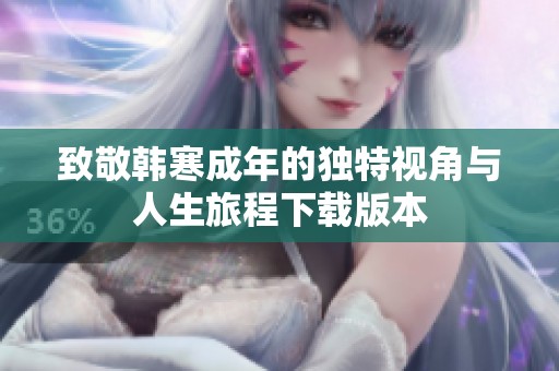 致敬韩寒成年的独特视角与人生旅程下载版本