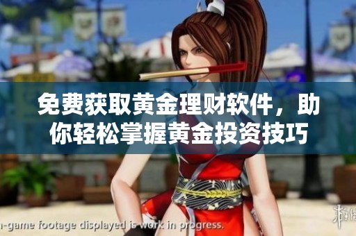 免费获取黄金理财软件，助你轻松掌握黄金投资技巧