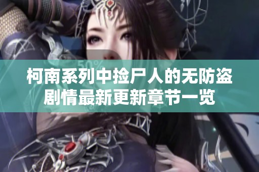 柯南系列中捡尸人的无防盗剧情最新更新章节一览
