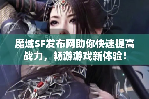 魔域SF发布网助你快速提高战力，畅游游戏新体验！