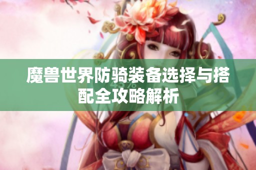 魔兽世界防骑装备选择与搭配全攻略解析