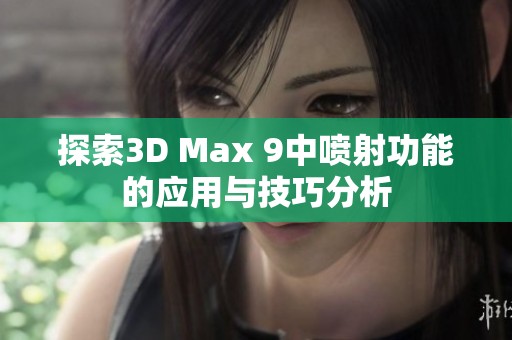 探索3D Max 9中喷射功能的应用与技巧分析