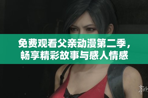 免费观看父亲动漫第二季，畅享精彩故事与感人情感