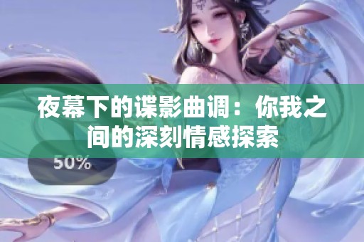 夜幕下的谍影曲调：你我之间的深刻情感探索