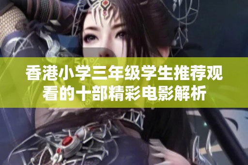 香港小学三年级学生推荐观看的十部精彩电影解析