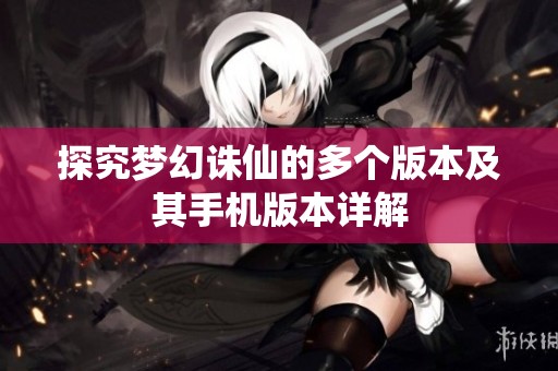 探究梦幻诛仙的多个版本及其手机版本详解