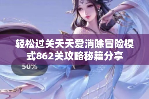 轻松过关天天爱消除冒险模式862关攻略秘籍分享