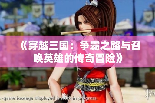 《穿越三国：争霸之路与召唤英雄的传奇冒险》
