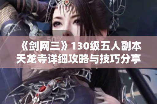 《剑网三》130级五人副本天龙寺详细攻略与技巧分享