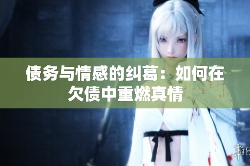 债务与情感的纠葛：如何在欠债中重燃真情