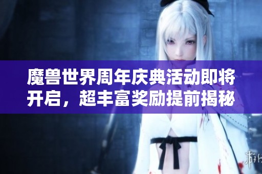 魔兽世界周年庆典活动即将开启，超丰富奖励提前揭秘！