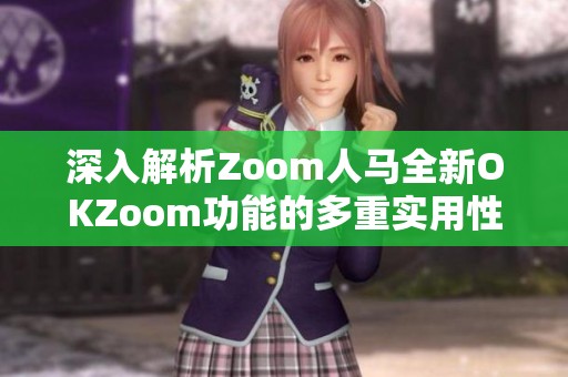 深入解析Zoom人马全新OKZoom功能的多重实用性