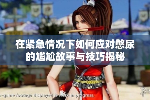 在紧急情况下如何应对憋尿的尴尬故事与技巧揭秘
