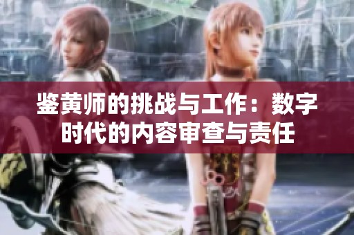 鉴黄师的挑战与工作：数字时代的内容审查与责任