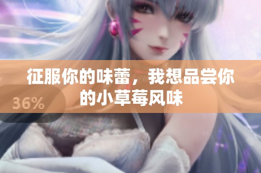 征服你的味蕾，我想品尝你的小草莓风味