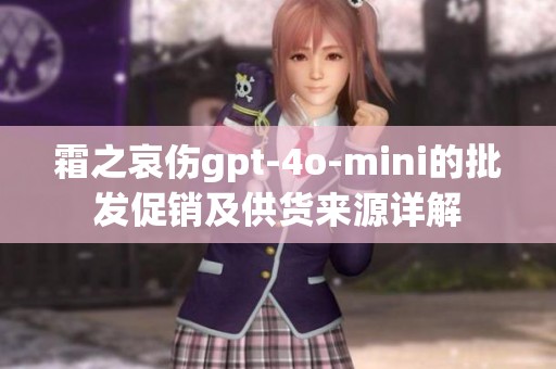 霜之哀伤gpt-4o-mini的批发促销及供货来源详解
