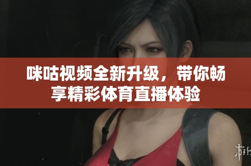 咪咕视频全新升级，带你畅享精彩体育直播体验