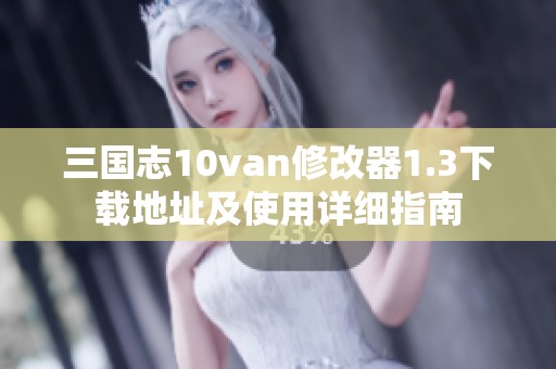 三国志10van修改器1.3下载地址及使用详细指南