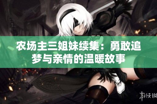 农场主三姐妹续集：勇敢追梦与亲情的温暖故事