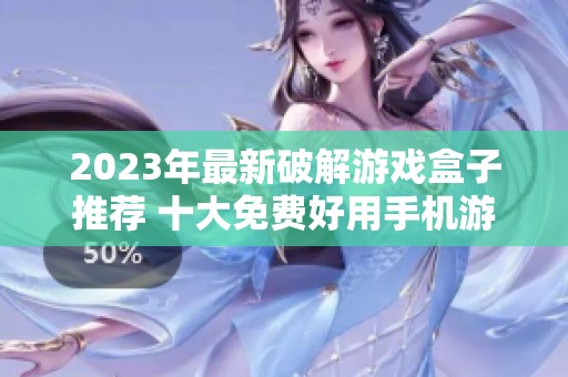 2023年最新破解游戏盒子推荐 十大免费好用手机游戏平台