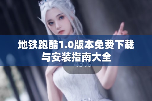 地铁跑酷1.0版本免费下载与安装指南大全